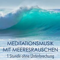 Meditationsmusik mit Meeresrauschen - 1 Stunde ohne Unterbrechung Beruhigende Musik zur Meditation und Entspannung mit Ozean Wellen