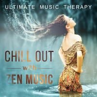 Chill Out with Zen Music - Ultimate Music Therapy for Well Being, Relaxation, Calm Nerves, The Power of New Age Music, Special Collection for Yoga, Massage, Meditation and Spa Treatment