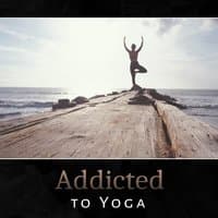 Addicted to Yoga – Guide to Holy Practice, Nature Sounds, Find Happiness, Cure Anxiety and Depression