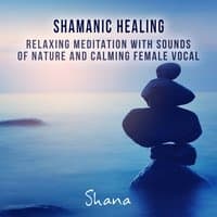 Shamanic Healing: Relaxing Meditation with Sounds of Nature and Calming Female Vocal, Healing Therapy, Vital Energy, Reiki, Chakra Clearing, Spiritual Awakening