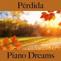 Pérdida: Piano Dreams - La Mejor Música Para Sentirse Mejor