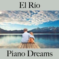 El Río: Piano Dreams - La Mejor Música Para Descansarse