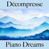 Décompresse: Piano Dreams - La Meilleure Musique Pour Se Détendre