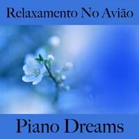 Relaxamento No Avião: Piano Dreams - A Melhor Música Para Relaxar