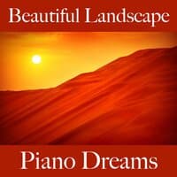 Beautiful Landscape: Piano Dreams - The Best Music For Relaxation