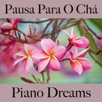 Pausa Para O Chá: Piano Dreams - A Melhor Música Para Relaxar