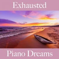 Exhausted: Piano Dreams - The Best Music For Feeling Better