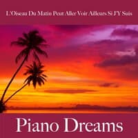 L'Oiseau Du Matin Peut Aller Voir Ailleurs Si J'Y Suis: Piano Dreams - La Meilleure Musique Pour Se Sentir Mieux