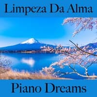 Limpeza Da Alma: Piano Dreams - A Melhor Música Para Relaxar