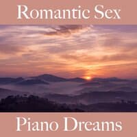 Romantic Sex: Piano Dreams - Pour Les Moments De Sensualité À Deux