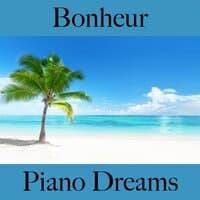 Bonheur: Piano Dreams - La Meilleure Musique Pour Se Détendre