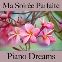 Ma Soirée Parfaite: Piano Dreams - La Meilleure Musique Pour Se Détendre