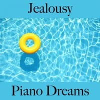 Jealousy: Piano Dreams - The Best Music For Feeling Better