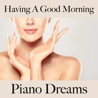 Having A Good Morning: Piano Dreams - The Best Music For Relaxation