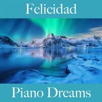 Felicidad: Piano Dreams - La Mejor Música Para Descansarse