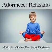 Adormecer Relaxado: Música Para Sonhar, Para Bebês E Crianças: Piano Dreams - A Melhor Música Para Relaxar