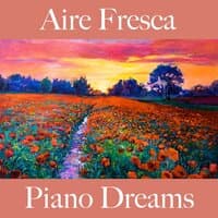 Aire Fresca: Piano Dreams - La Mejor Música Para Descansarse