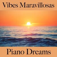 Vibes Maravillosas: Piano Dreams - La Mejor Música Para Descansarse