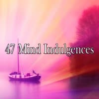 47 Mind Indulgences