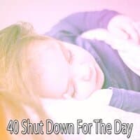 40 Shut Down for the Day