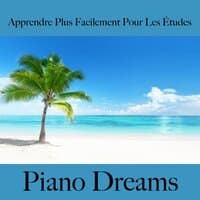 Apprendre Plus Facilement Pour Les Études: Piano Dreams - La Meilleure Musique Pour Se Détendre