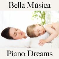 Bella Música: Piano Dreams - Los Mejores Sonidos Para Relajarse