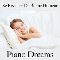 Se Réveiller De Bonne Humeur: Piano Dreams - La Meilleure Musique Pour Se Détendre