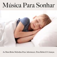 Música Para Sonhar: As Mais Belas Melodias Para Adormecer, Para Bebês E Crianças: Piano Dreams - A Melhor Música Para Relaxar