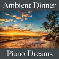 Ambient Dinner: Piano Dreams - Les Meilleurs Sons Pour Se Détendre