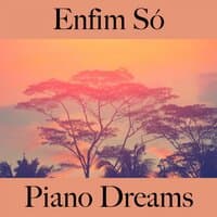 Enfim Só: Piano Dreams - A Melhor Música Para Relaxar