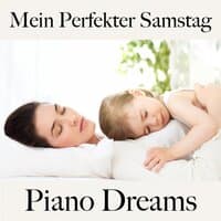 Mein Perfekter Samstag: Piano Dreams - Die Beste Musik Zum Entspannen