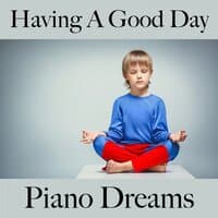 Having A Good Day: Piano Dreams - The Best Music For Relaxation