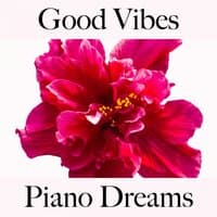 Good Vibes: Piano Dreams - The Best Music For Relaxation