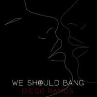 We Should Bang