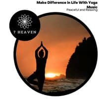 Make Difference In Life With Yoga Music - Peaceful And Relaxing