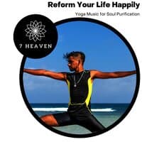 Reform Your Life Happily - Yoga Music For Soul Purification