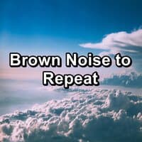 Brown Noise to Repeat