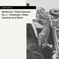 Beethoven : Piano Concerto No. 3 - Schumann : Piano Concerto In A Minor