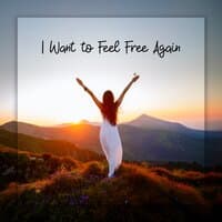 I Want to Feel Free Again