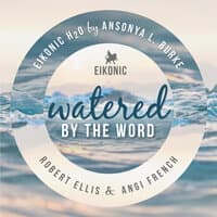 Eikonic H20: Watered by the Word