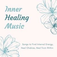 Inner Healing Music - Songs to Find Internal Energy, Heal Chakras, Heal from Within