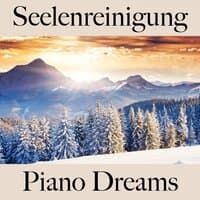 Seelenreinigung: Piano Dreams - Die Beste Musik Zum Entspannen