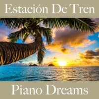 Estación De Tren: Piano Dreams - Los Mejores Sonidos Para Descansarse