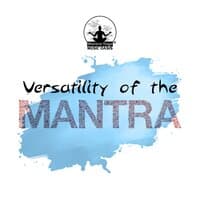 Versatility of the Mantra: Deep Meditation, Spiritual Evolution and Experiencing