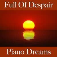 Full Of Despair: Piano Dreams - The Best Music For Feeling Better