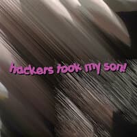 Hackers Took my Son!