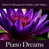 Music For Relaxation For Babies And Children: Piano Dreams - The Best Music For Falling Asleep