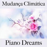 Mudança Climática: Piano Dreams - A Melhor Música Para Relaxar