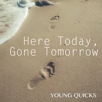 Here Today, Gone Tomorrow