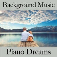 Background Music: Piano Dreams - The Best Music For Relaxation